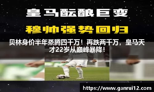 贝林身价半年蒸腾四千万！再跌两千万，皇马天才22岁从巅峰暴降！
